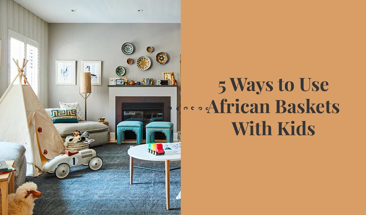 5 Ways To Use African Baskets With Kids (See How Lucy Liu Uses Number 4!)