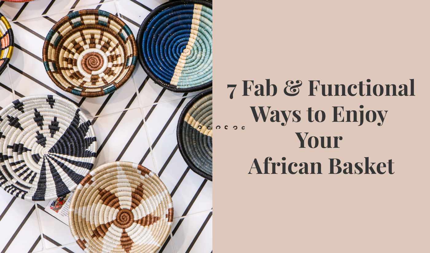 7 Fab and Functional Ways to Enjoy Your African Basket